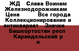 1.1) ЖД : Слава Воинам Железнодорожникам › Цена ­ 189 - Все города Коллекционирование и антиквариат » Значки   . Башкортостан респ.,Караидельский р-н